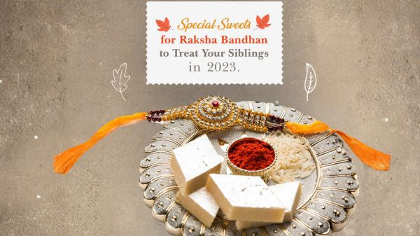 Special Sweets for Raksha Bandhan to Treat your Siblings in 2023.
